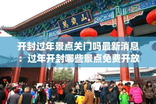 開封過年景點關門嗎最新消息:過年開封哪些景點免費開放