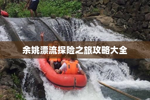 余姚漂流探險之旅攻略大全