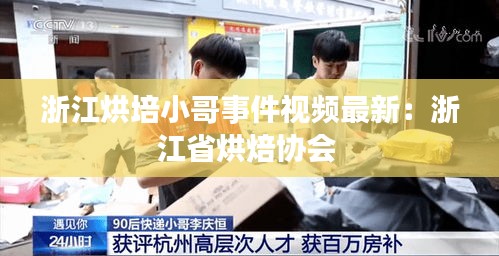 浙江烘培小哥事件視頻最新：浙江省烘焙協(xié)會 