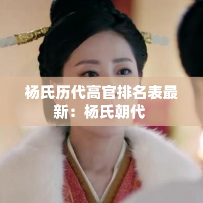 楊氏歷代高官排名表最新:楊氏朝代