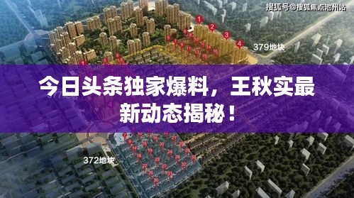 今日頭條獨家爆料,王秋實最新動態(tài)揭秘!