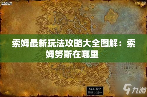 索姆最新玩法攻略大全圖解：索姆努斯在哪里 