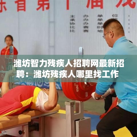 濰坊智力殘疾人招聘網最新招聘:濰坊殘疾人哪里找工作