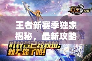王者新賽季獨(dú)家揭秘,最新攻略與精彩軼聞一網(wǎng)打盡!