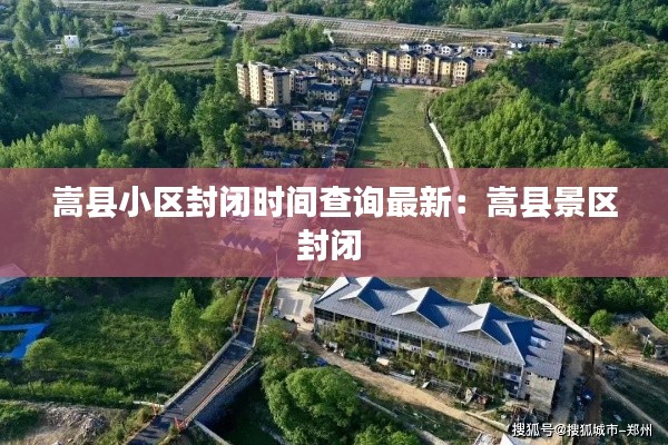 嵩縣小區(qū)封閉時(shí)間查詢最新:嵩縣景區(qū)封閉