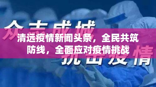 清遠疫情新聞頭條,全民共筑防線,全面應對疫情挑戰(zhàn)