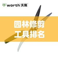 園林修剪工具排名TOP10及它們的重要性，專業解讀不容錯過