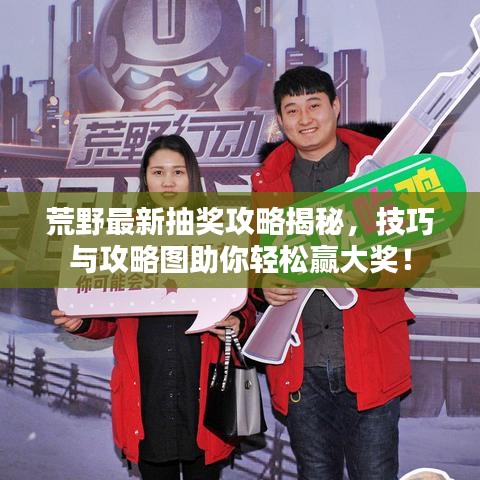 荒野最新抽獎攻略揭秘,技巧與攻略圖助你輕松贏大獎!