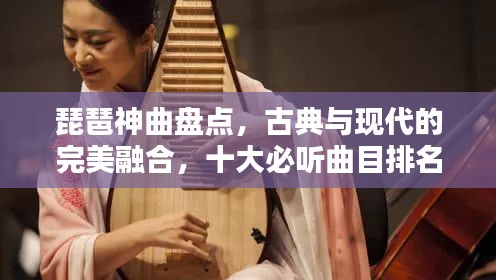 琵琶神曲盤點，古典與現代的完美融合，十大必聽曲目排名