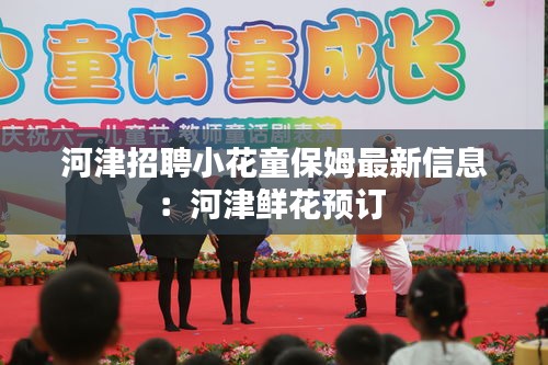 河津招聘小花童保姆最新信息:河津鮮花預訂