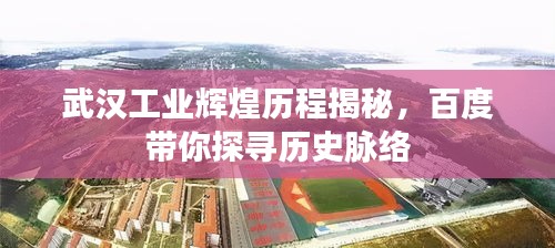 武漢工業輝煌歷程揭秘,百度帶你探尋歷史脈絡
