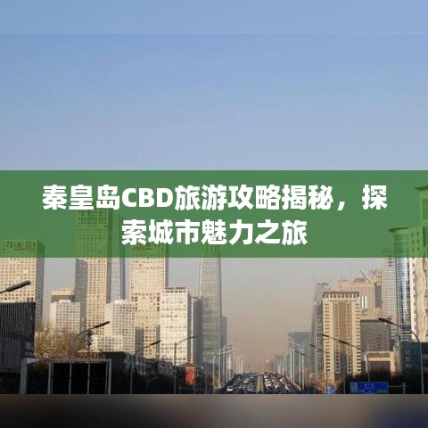 秦皇島CBD旅游攻略揭秘，探索城市魅力之旅