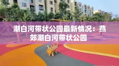 潮白河帶狀公園最新情況:燕郊潮白河帶狀公園