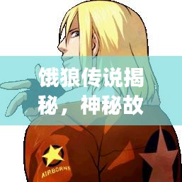 餓狼傳說揭秘,神秘故事引你深入探索