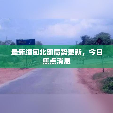 最新緬甸北部局勢更新，今日焦點消息