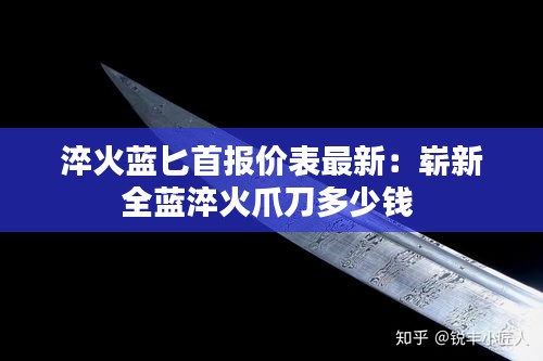 淬火藍匕首報價表最新:嶄新全藍淬火爪刀多少錢