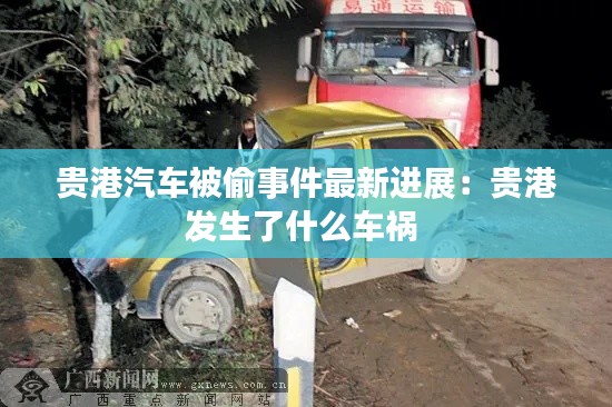 貴港汽車被偷事件最新進展:貴港發(fā)生了什么車禍