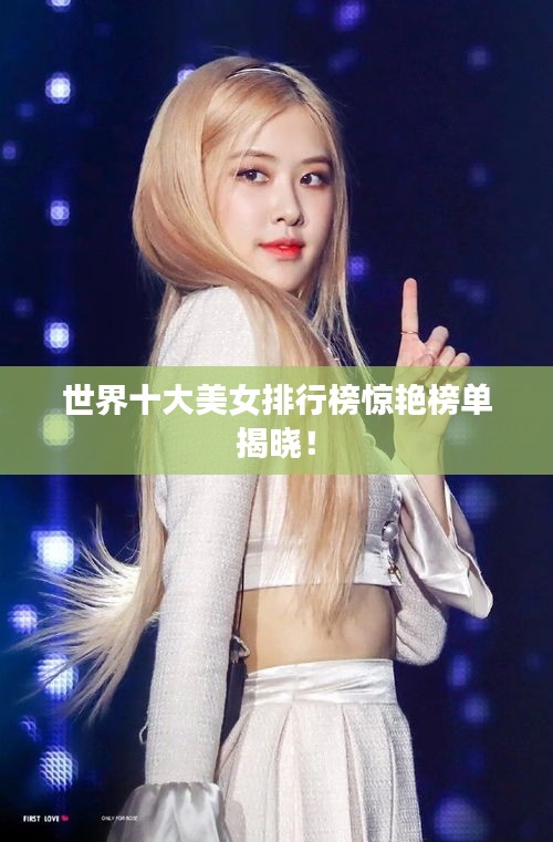 世界十大美女排行榜驚艷榜單揭曉!