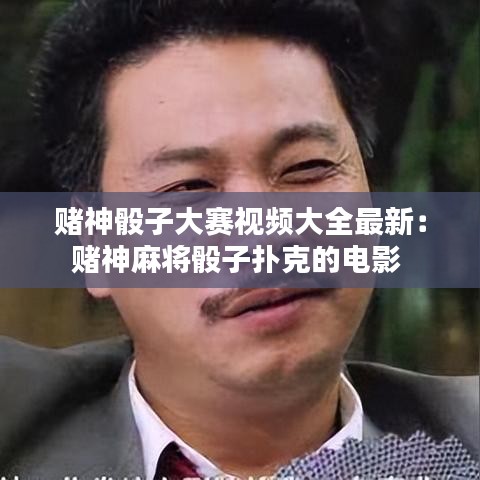 賭神骰子大賽視頻大全最新:賭神麻將骰子撲克的電影