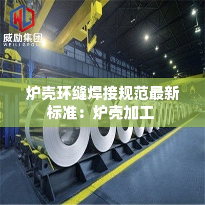爐殼環縫焊接規范最新標準：爐殼加工 