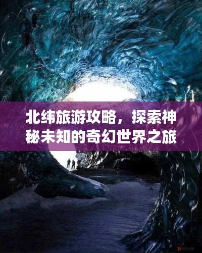 北緯旅游攻略，探索神秘未知的奇幻世界之旅