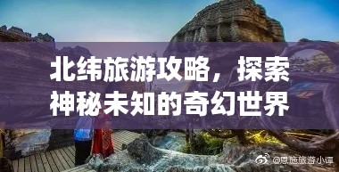 北緯旅游攻略,探索神秘未知的奇幻世界之旅