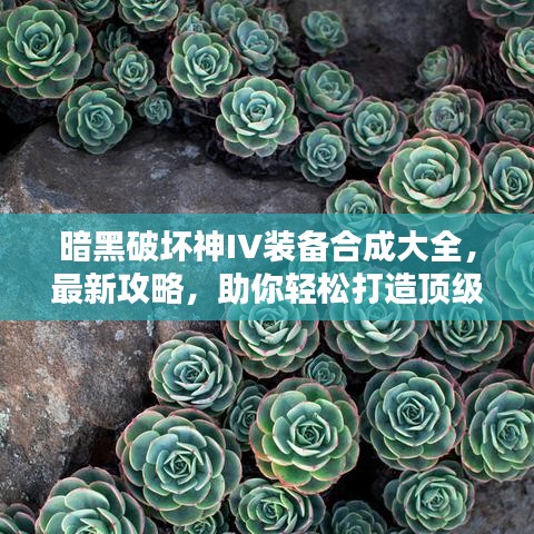 暗黑破壞神IV裝備合成大全,最新攻略,助你輕松打造頂級裝備!