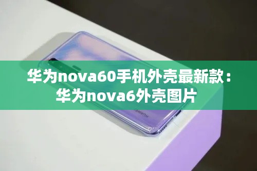 華為nova60手機外殼最新款:華為nova6外殼圖片
