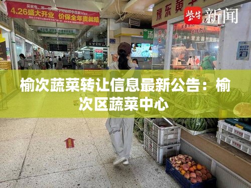 榆次蔬菜轉讓信息最新公告:榆次區(qū)蔬菜中心