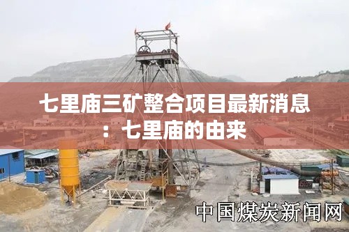 七里廟三礦整合項目最新消息:七里廟的由來