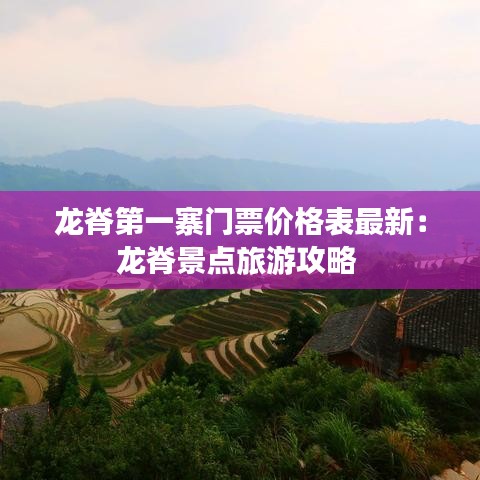 龍脊第一寨門票價格表最新:龍脊景點旅游攻略