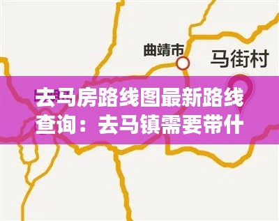 去馬房路線圖最新路線查詢:去馬鎮(zhèn)需要帶什么東西
