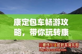 康定包車暢游攻略,帶你玩轉(zhuǎn)康定,體驗(yàn)絕佳旅游路線!