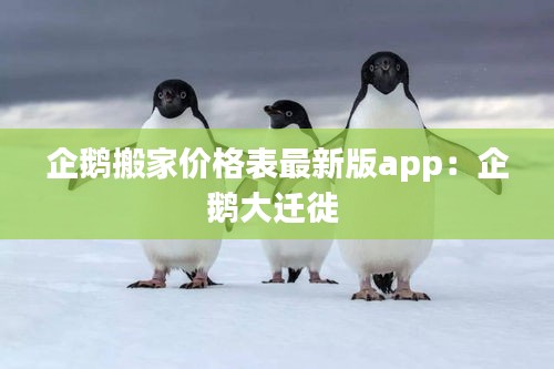 企鵝搬家價格表最新版app:企鵝大遷徙
