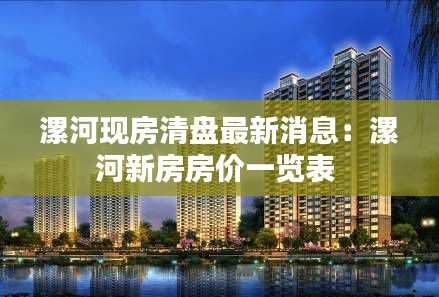 漯河現(xiàn)房清盤最新消息:漯河新房房?jī)r(jià)一覽表