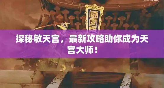 探秘敏天宮,最新攻略助你成為天宮大師!