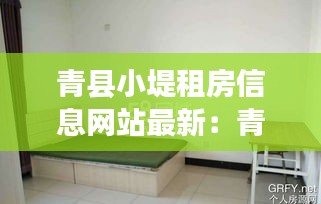 青縣小堤租房信息網站最新：青縣租房最近2天信息 