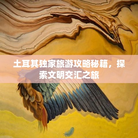 土耳其獨家旅游攻略秘籍,探索文明交匯之旅