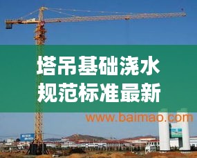 塔吊基礎澆水規范標準最新:塔吊基礎有水能澆混凝土嗎