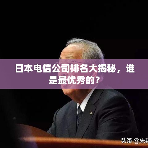 日本電信公司排名大揭秘,誰是最優秀的?