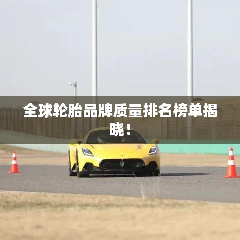 全球輪胎品牌質量排名榜單揭曉!