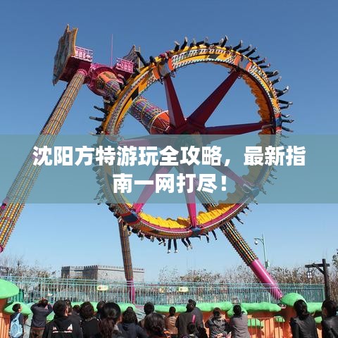 沈陽方特游玩全攻略,最新指南一網打盡!