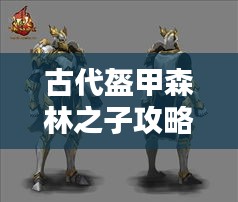 古代盔甲森林之子攻略大全,助你成為終極探險家!