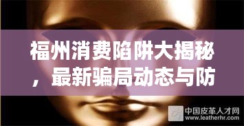 福州消費陷阱大揭秘,最新騙局動態與防范指南
