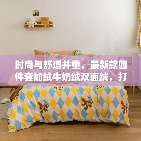 時(shí)尚與舒適并重,最新款四件套加絨牛奶絨雙面絨,打造溫馨家居新體驗(yàn)