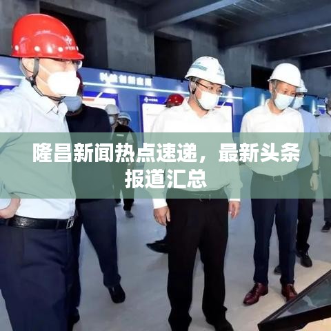 隆昌新聞熱點速遞,最新頭條報道匯總