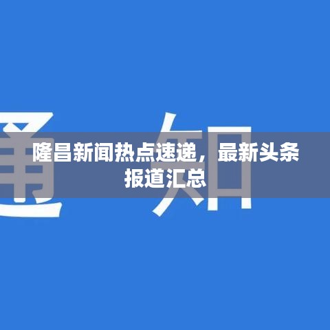 隆昌新聞熱點速遞,最新頭條報道匯總