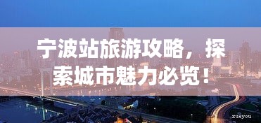 寧波站旅游攻略,探索城市魅力必覽!