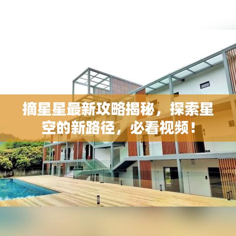 摘星星最新攻略揭秘,探索星空的新路徑,必看視頻!
