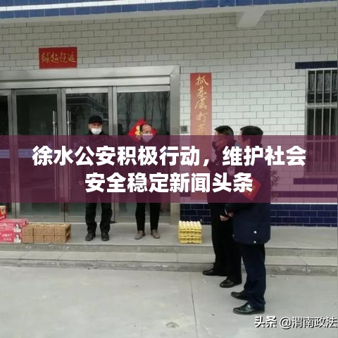 徐水公安積極行動，維護社會安全穩定新聞頭條